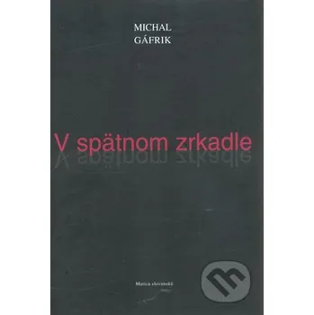 V spätnom zrkadle - Michal Gáfrik Matica slovenská