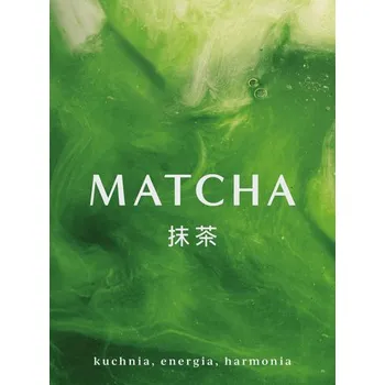 Matcha. Kuchnia, energia, harmonia - opracowanie zbiorowe