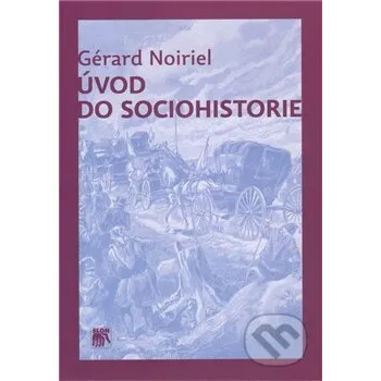 Literární biografie Úvod do sociohistorie - Gérard Noiriel SLON