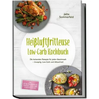 Heißluftfritteuse Low-Carb Kochbuch: Die leckersten Rezepte für jeden Geschmack - knusprig, Low-Carb und blitzschnell - inkl. 30 - Sommerfeld, Jette