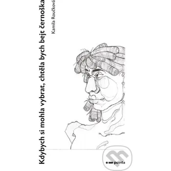 Poezie Kdybych si mohla vybrat, chtěla bych bejt černoška - Kamila Roučková Pointa