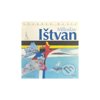 Česká hudba Miloslav Ištvan: Chamber Music / Komorní hudba - Miloslav Ištvan