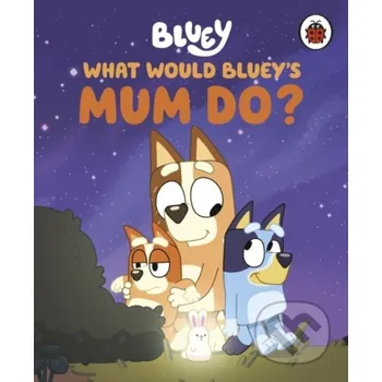Pohádka Bluey: What Would Bluey's Mum Do? - Bluey Penguin Random House Childrens UK