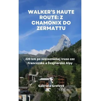 Kniha Walker’s Haute Route: Z Chamonix do Zermattu - Gabriela Grofová Gabriela Grofová
