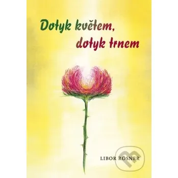 Literární biografie Dotyk květem, dotyk trnem - Libor Rösner MCM.Matice cyrilometodějská