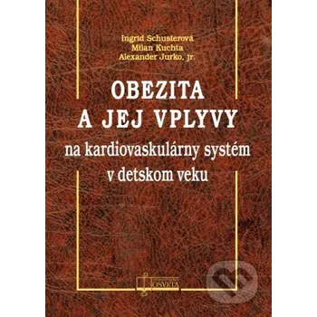 Obezita a jej vplyvy na kardiovaskulárny systém v detskom veku - Ingrid Schusterová, Milan Kuchta, Alexander Jurko Osveta