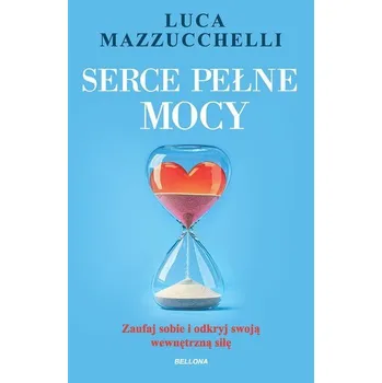 Osobní rozvoj Serce pełne mocy. Zaufaj sobie i odkryj swoją wewnętrzną siłę - Luca Mazzucchelli
