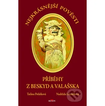 Kniha Nejkrásnější pověsti: Příběhy z Beskyd a Valašska - Taťána Polášková, Naděžda Lázničková Alpress