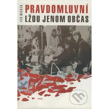 Literární biografie Pravdomluvní lžou jenom občas - Ivo Marek Havran Praha