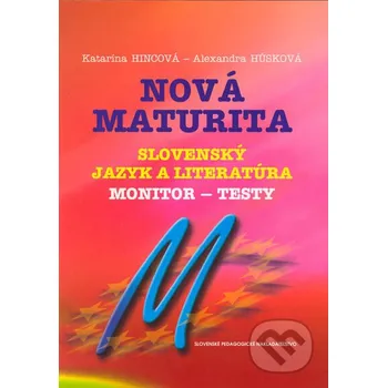 Encyklopedie Nová maturita - Slovenský jazyk a literatúra - Monitor - testy - Katarína Hincová, Alexandra Húsková Slovenské pedagogické nakladateľstvo - Mladé letá