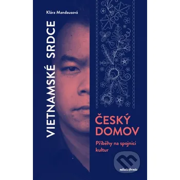 Kniha Vietnamské srdce, český domov - Klára Mandausová, Nguyen Manh Tung, Jan Schejbal (ilustrátor) Mladá fronta