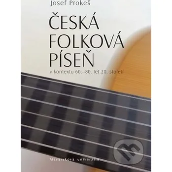 Česká folková píseň v kontextu 60.–80. let 20. století - Josef Prokeš Masarykova univerzita