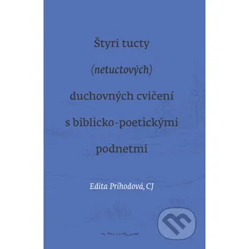 Kniha Štyri tucty (netuctových) duchovných cvičení s biblicko-poetickými podnetmi - Edita Príhodová CJ Eva Príhodová
