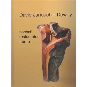 Umění David Janouch - Dowdy - Sochař, restaurátor, tramp Ladislav Janouch