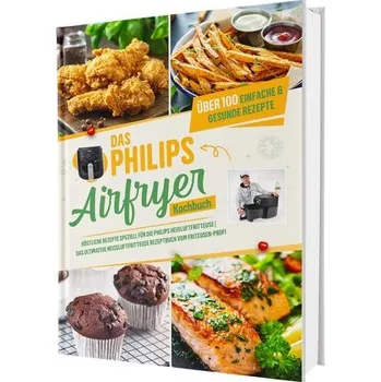 Das Philips Airfryer Kochbuch: Über 100 einfache & kreative Rezepte speziell für die Philips Heißluftfritteuse | Das ultimative - Sven, Gaiser