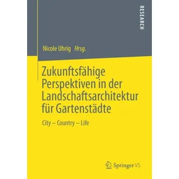 Zukunftsfahige Perspektiven in der Landschaftsarchitektur fur Gartenstadte