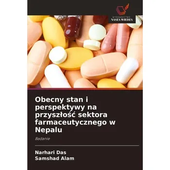 Obecny stan i perspektywy na przysz¿o¿¿ sektora farmaceutycznego w Nepalu - Das, Narhari