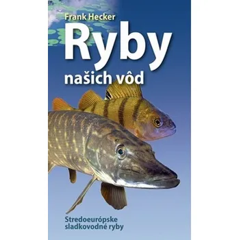 Příroda Ryby našich vôd - Frank Hecker [SK] (Pevná (bez přebalu, lesklá), Vydavatežstvo SLOVART, s.r.o.)