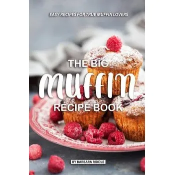 The Big Muffin Recipe Book: Easy Recipes for True Muffin Lovers – Barbara Riddle (EN)