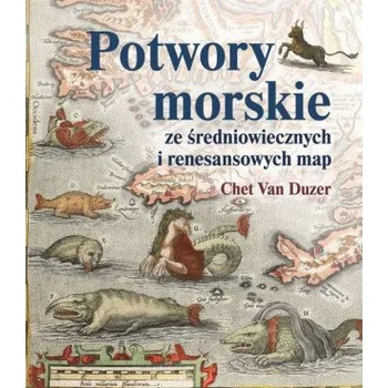 Cestování Potwory morskie ze średniowiecznych i renesansowych map – Van Duzer Chet (PL)