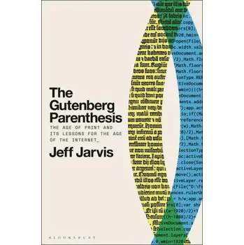 The Gutenberg Parenthesis: The Age of Print and Its Lessons for the Age of the Internet (Jarvis,Prof Jeff (Leonard Tow Professor of Journalism Innovation,City University of New York,USA))(Brožovaná)