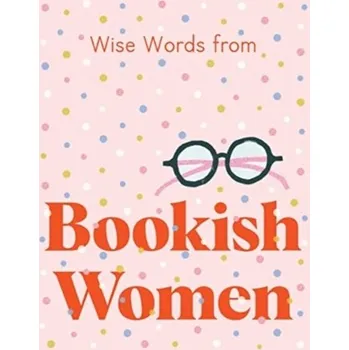Wise Words from Bookish Women: Smart and sassy life advice - Harper by Design
