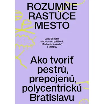 Kniha Rozumne rastúce mesto - Juraj Benetin, Miroslava Argalášová, Martin Jenča (eds.) a kol.