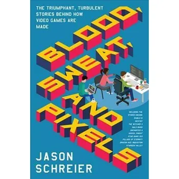 Cizojazyčná kniha Blood, Sweat, and Pixels : The Triumphant, Turbulent Stories Behind How Video Games Are Made