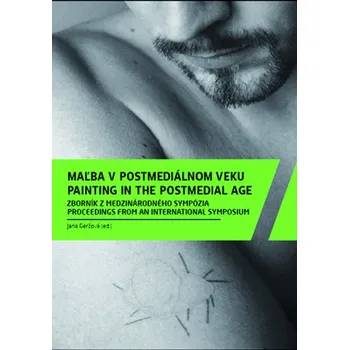Maľba v postmediálnom veku / Painting in the Postmedial Age - Jana Geržová