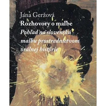 Umění Rozhovory o maľbe. Pohľad na slovenskú maľbu... - Jana Geržová