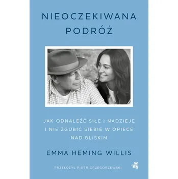 Osobní rozvoj Nieoczekiwana podróż. Jak odnaleźć siłę i nadzieję i nie zgubić siebie w opiece nad bliskim