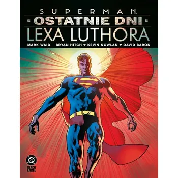 Komiks pro dospělé Superman. Ostatnie dni Lexa Luthora - Mark Waid