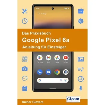 Das Praxisbuch Google Pixel 6a - Anleitung für Einsteiger - Gievers, Rainer