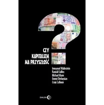 Czy kapitalizm ma przyszłość? - Wallerstein Immanuel, Collins Randall, Mann Michael, Derluguian Georgi, Calhoun Craig