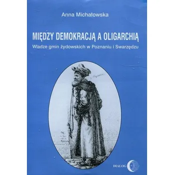 Między demokracją a oligarchią - Michałowska Danuta Anna