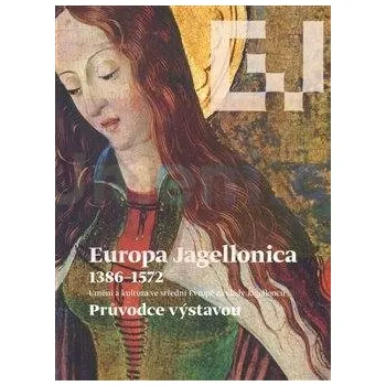 Populárně naučná literatura pro dospělé Europa Jagellonica 1386 : 1572. Exhibition Guide - Fajt Jiří (EN)
