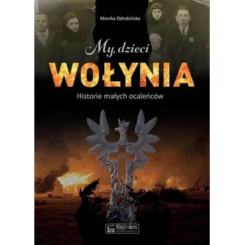Literární biografie My, dzieci Wołynia. Historie małych ocaleńców - Monika Odrobińska