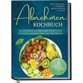 Abnehmen Kochbuch für Anfänger, Studenten, Berufstätige & Faule: Die leckersten kalorienarmen Rezepte zum intuitiven Abnehmen oh - Helmers, Luisa