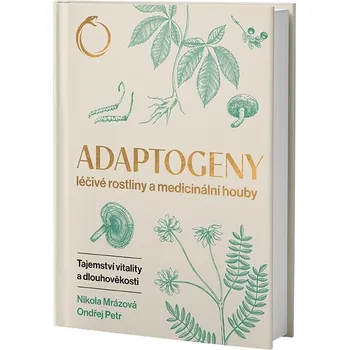 Adaptogeny - léčivé rostliny a medicinální houby - Nikola Mrázová, Ondřej Petr