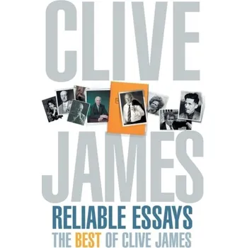 Cizojazyčná kniha Reliable Essays: The Best of Clive James - James, Clive