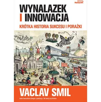 Wynalazek i innowacja. Krótka historia sukcesu i porażki – Vaclav Smil (PL)