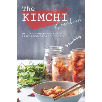 The Kimchi Cookbook: Delicious Kimchi and Kimchi Based Recipes for You to Try! – Valeria Ray (EN)