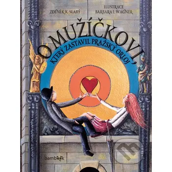 Kniha O mužíčkovi, který zastavil pražský orloj - Zdeněk K. Slabý, Barbara Issa Wagner Grada