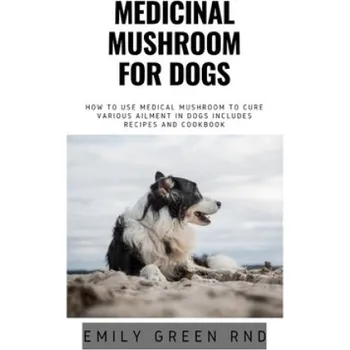 Cizojazyčná kniha Medicinal Mushroom for Dogs: How to use medical mushroom to cure various ailments in dogs includes recipes and cookbook (Emily Green Rnd)(Brožovaná)