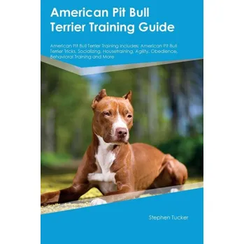 Cestování American Pit Bull Terrier Training Guide American Pit Bull Terrier Training Includes (Brožovaná)