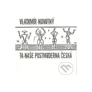 Ta naše postmoderna česká… - Vladimír Novotný Protis