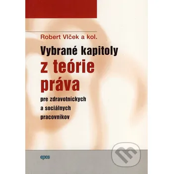 Encyklopedie Vybrané kapitoly z teórie práva pre zdravotníckych a sociálnych pracovníkov - Robert Vlček a kol. Epos