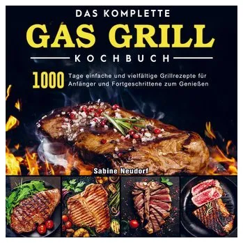 Das komplette Gas Grill Kochbuch - Sabine Neudorf