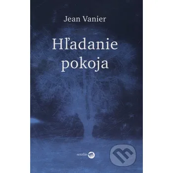 Hľadanie pokoja - Jean Vanier Serafín