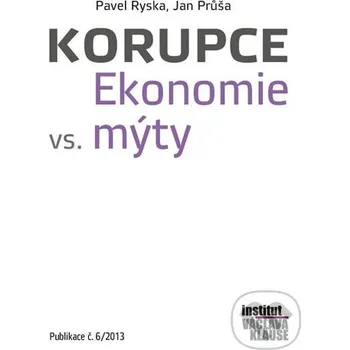 Korupce. Ekonomie vs. mýty - Pavel Ryska, Jan Průša Centrum pro ekonomiku a politiku
